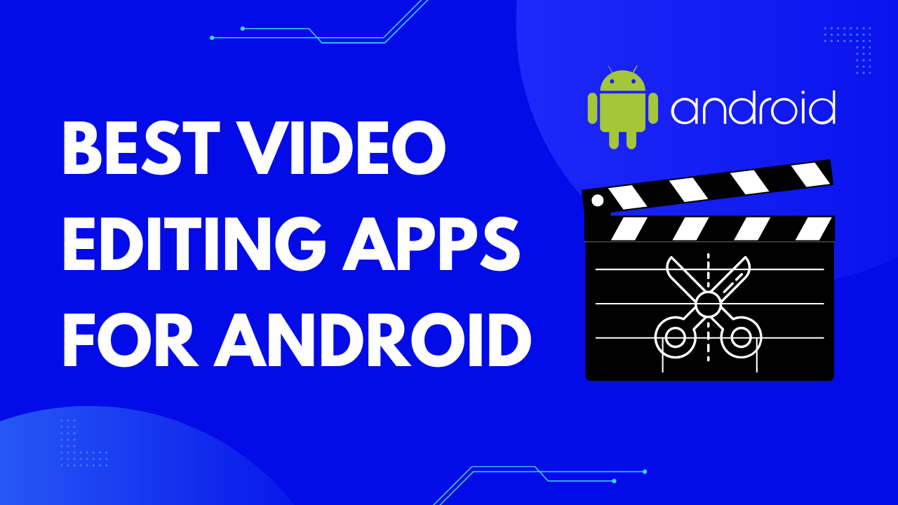 3 Best Video Editing Apps For Android Smartphones in 2023