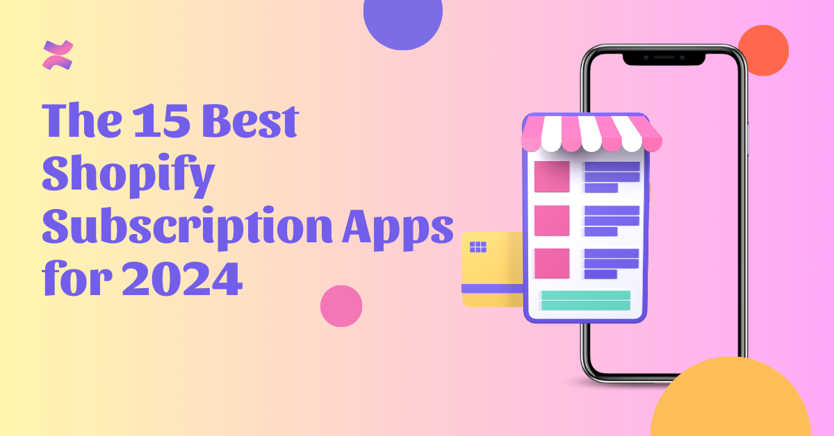 The 15 Best Shopify Subscription Apps for 2024